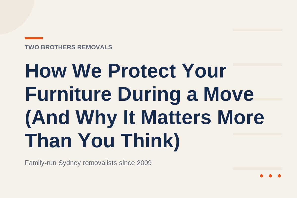 How We Protect Your Furniture During a Move (And Why It Matters More Than You Think) — Two Brothers Removals