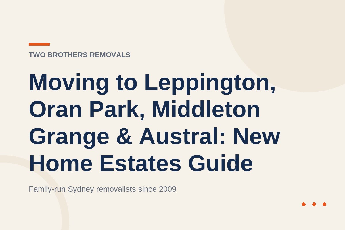 Moving to Leppington, Oran Park, Middleton Grange & Austral: New Home Estates Guide — Two Brothers Removals